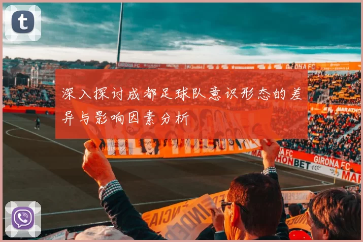 深入探讨成都足球队意识形态的差异与影响因素分析