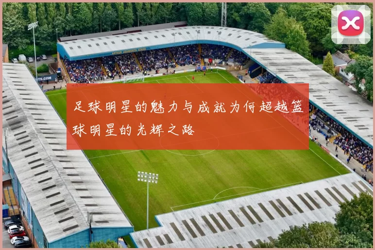 足球明星的魅力与成就为何超越篮球明星的光辉之路