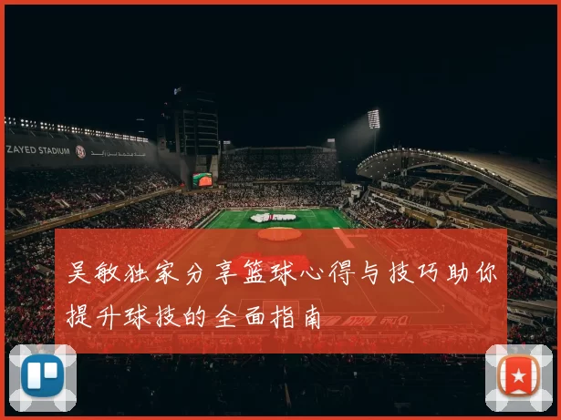 吴敏独家分享篮球心得与技巧助你提升球技的全面指南