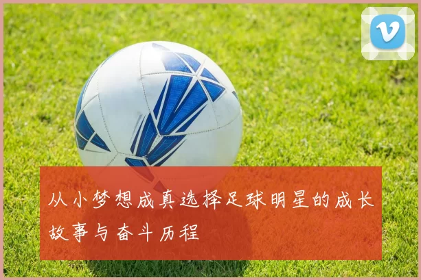 从小梦想成真选择足球明星的成长故事与奋斗历程