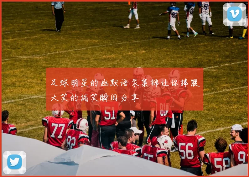 足球明星的幽默语录集锦让你捧腹大笑的搞笑瞬间分享