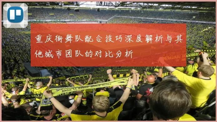 重庆街舞队配合技巧深度解析与其他城市团队的对比分析