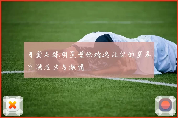 可爱足球明星壁纸精选让你的屏幕充满活力与激情