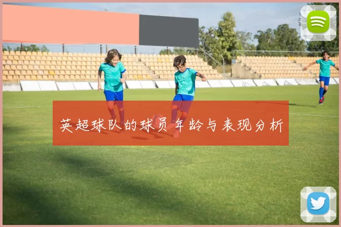 英超球队的球员年龄与表现分析